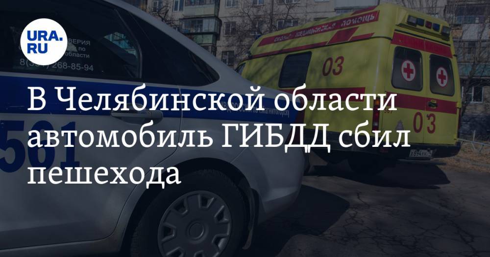 В Челябинской области автомобиль ГИБДД сбил пешехода - ura.news - Челябинская обл. - Троицк