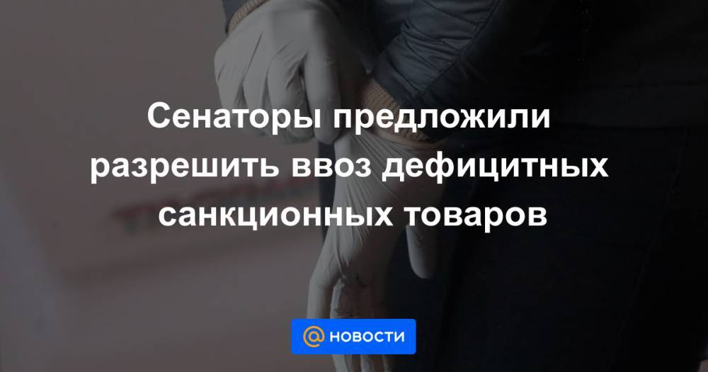 Олег Дерипаска - Сенаторы предложили разрешить ввоз дефицитных санкционных товаров - news.mail.ru - США - Украина