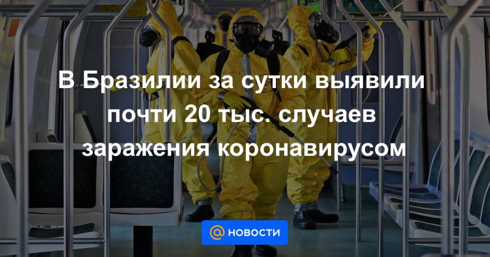 В Бразилии за сутки выявили почти 20 тыс. случаев заражения коронавирусом - news.mail.ru - Рио-Де-Жанейро - Бразилия - Сан-Паулу