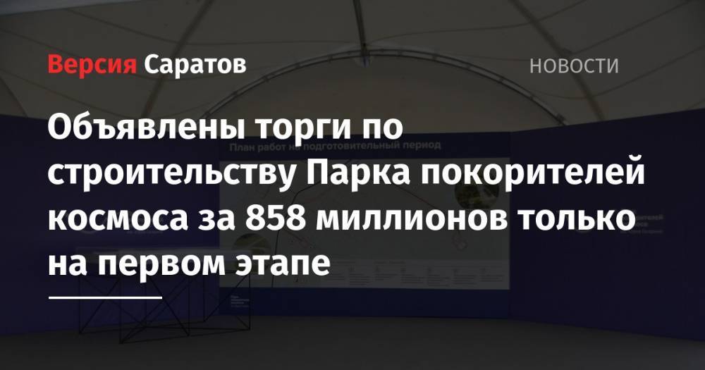 Вячеслав Володин - Юрий Гагарин - Объявлены торги по строительству Парка покорителей космоса за 858 миллионов только на первом этапе - nversia.ru - Россия - Саратовская обл. - район Энгельсский
