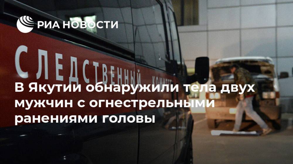 В Якутии обнаружили тела двух мужчин с огнестрельными ранениями головы - ria.ru - Москва - Россия - респ. Саха
