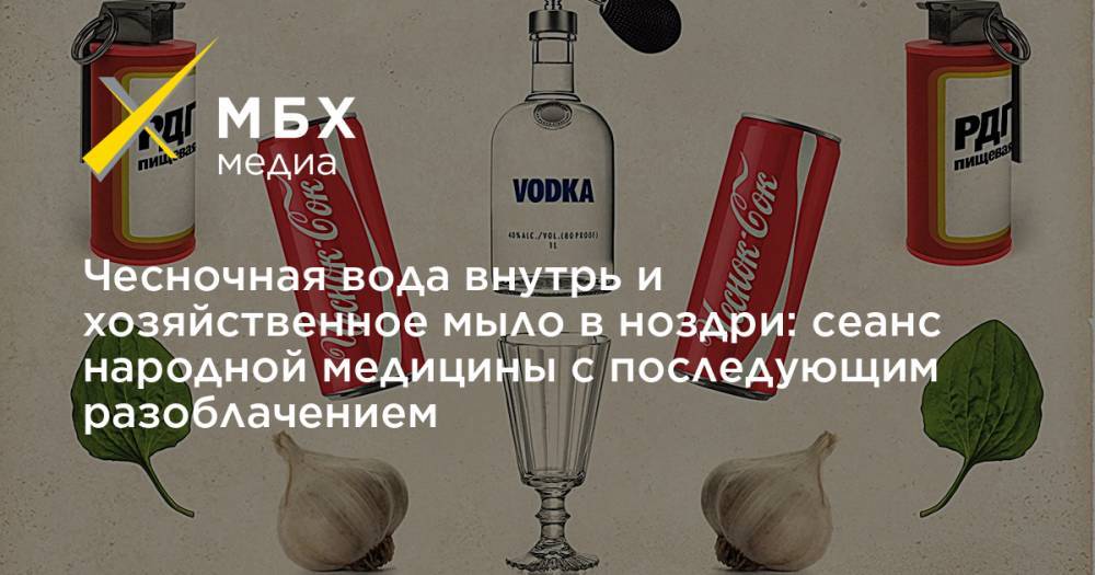 Чесночная вода внутрь и хозяйственное мыло в ноздри: сеанс народной медицины с последующим разоблачением - mbk.news