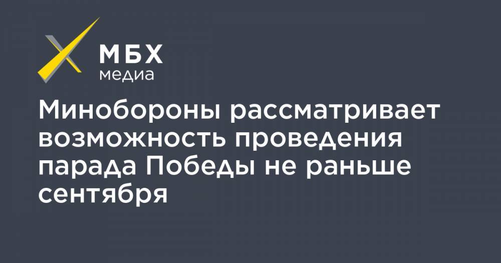 Минобороны рассматривает возможность проведения парада Победы не раньше сентября - mbk.news