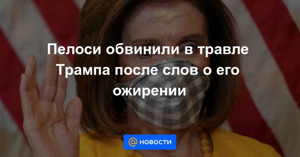 Пелоси обвинили в травле Трампа после слов о его ожирении - news.mail.ru - США