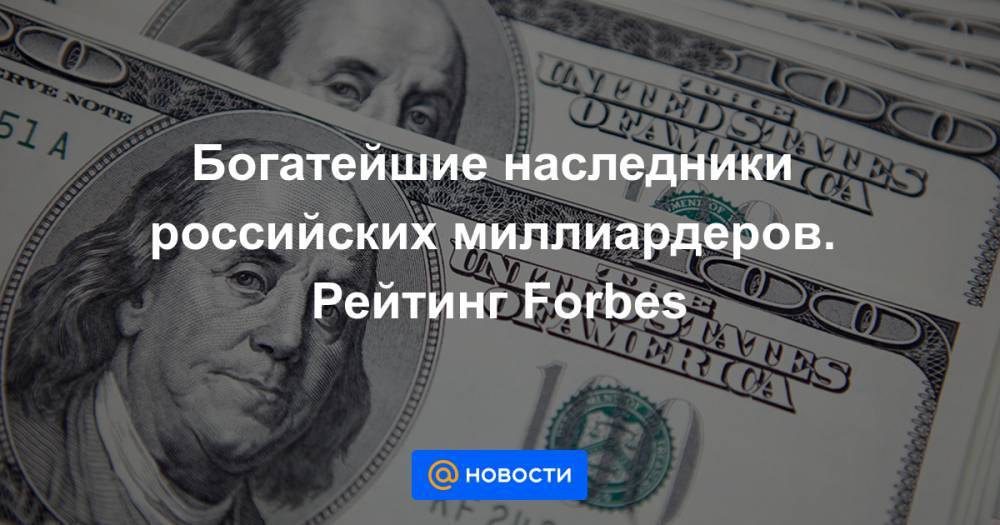 Петр Авен - Вагит Алекперов - Богатейшие наследники российских миллиардеров. Рейтинг Forbes - news.mail.ru - Россия