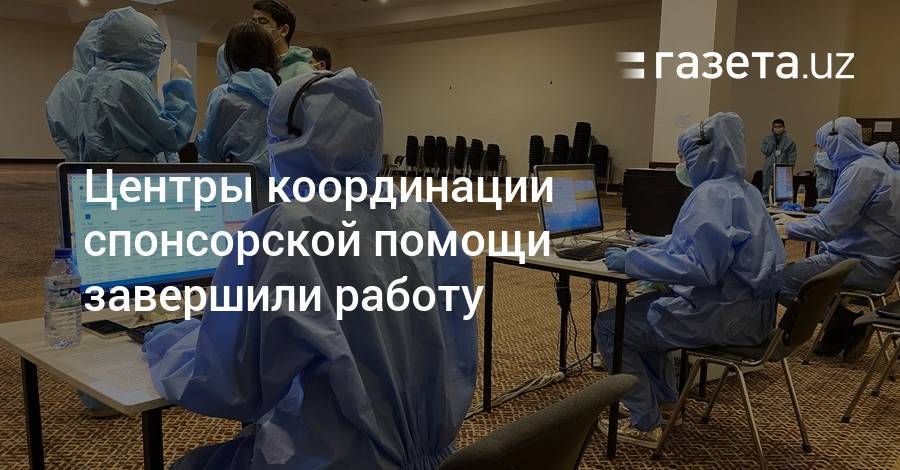 Центры координации спонсорской помощи завершили работу - gazeta.uz - Узбекистан - Ташкент