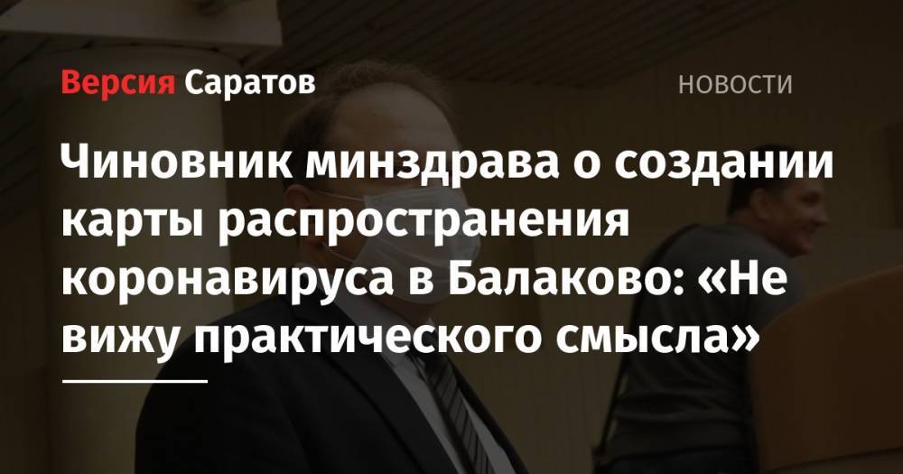 Станислав Шувалов - Надежда Матвеева - Чиновник минздрава о создании карты распространения коронавируса в Балаково: «Не вижу практического смысла» - nversia.ru
