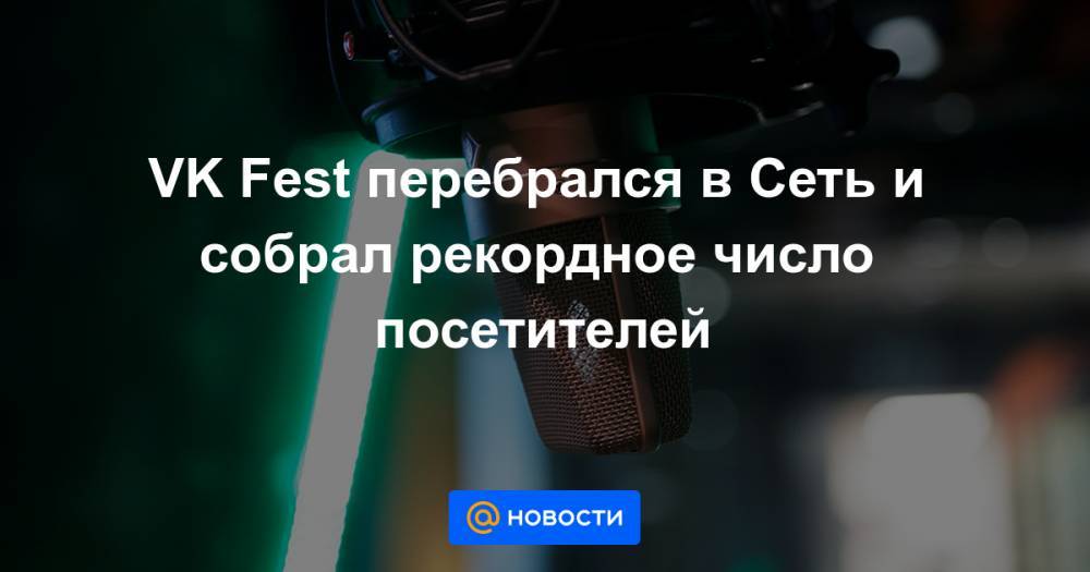 Вера Брежнева - Ольга Серябкина - Сергей Лазарев - Тимур Бекмамбетов - Валерий Меладзе - Сергей Бурунов - VK Fest перебрался в Сеть и собрал рекордное число посетителей - news.mail.ru - Россия
