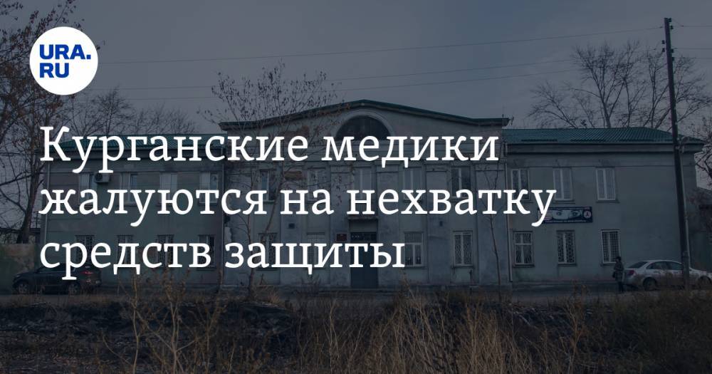 Вадим Шумков - Курганские медики жалуются на нехватку средств защиты - ura.news - Курганская обл. - Курган