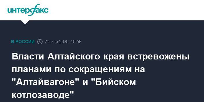 Власти Алтайского края встревожены планами по сокращениям на "Алтайвагоне" и "Бийском котлозаводе" - interfax.ru - Москва - Алтайский край