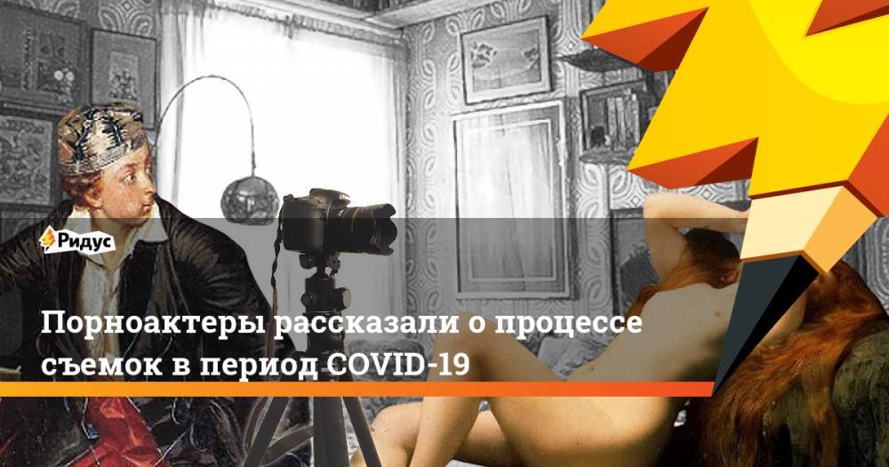 Порноактеры рассказали опроцессе съемок впериод COVID-19 - ridus.ru - county Love