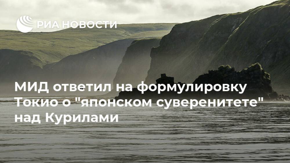 Мария Захарова - МИД ответил на формулировку Токио о "японском суверенитете" над Курилами - ria.ru - Москва - Россия - Токио - Япония
