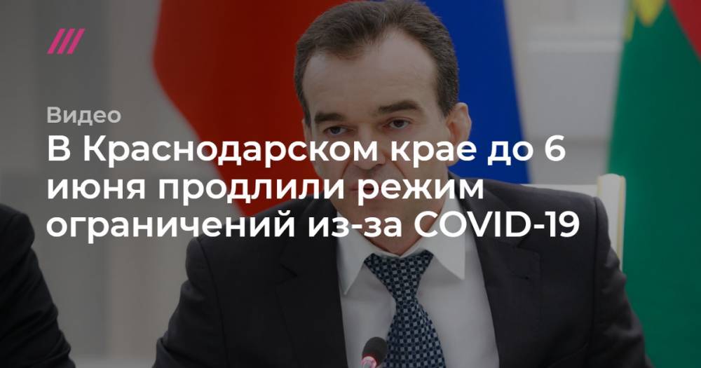 В Краснодарском крае до 6 июня продлили режим ограничений из-за COVID-19 - tvrain.ru - Краснодарский край