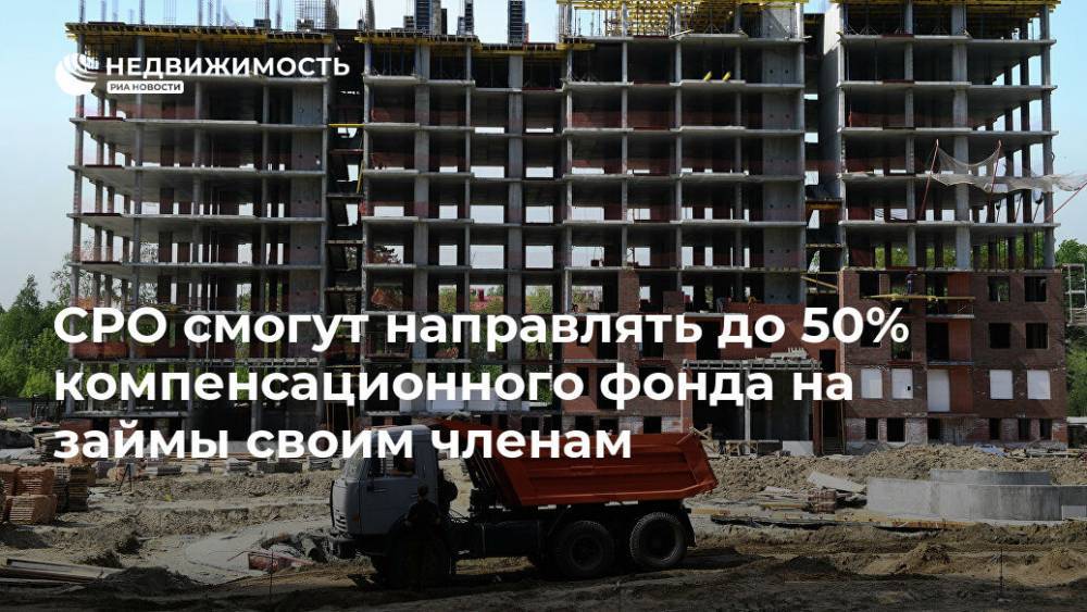 СРО смогут направлять до 50% компенсационного фонда на займы своим членам - realty.ria.ru - Москва - Строительство