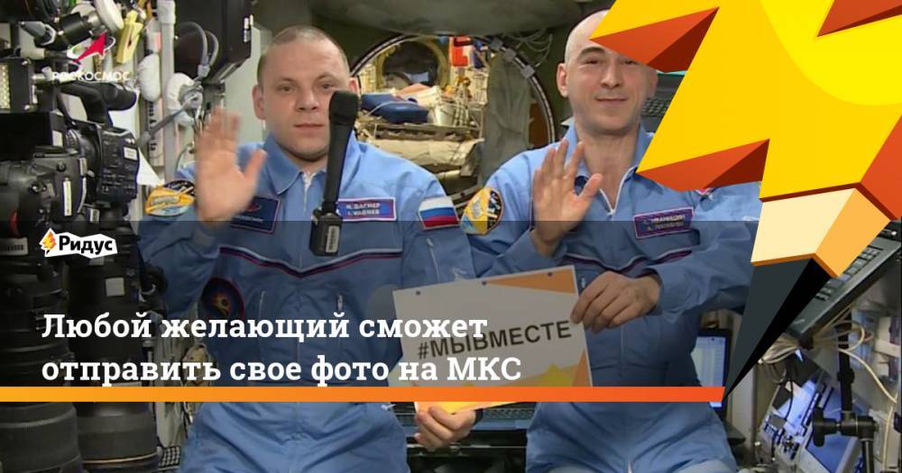 Любой желающий сможет отправить свое фото на МКС - ridus.ru