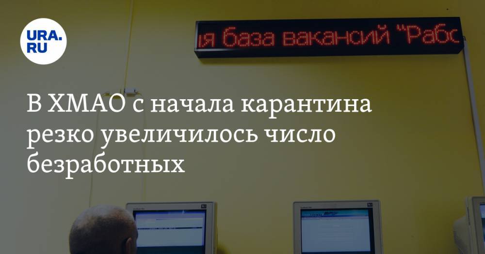 В ХМАО с начала карантина резко увеличилось число безработных - ura.news - Югра