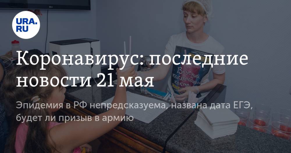 Коронавирус: последние новости 21 мая. Эпидемия в РФ непредсказуема, названа дата ЕГЭ, будет ли призыв в армию - ura.news - Россия - США - Англия - Италия - Бразилия - Испания