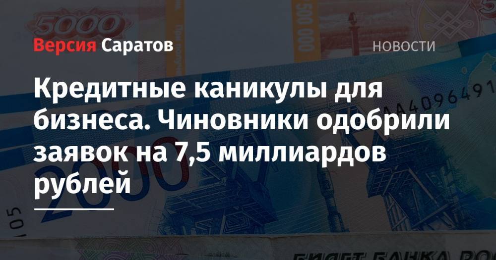 Олег Костин - Кредитные каникулы для бизнеса. Чиновники одобрили заявок на 7,5 миллиардов рублей - nversia.ru - Саратовская обл.