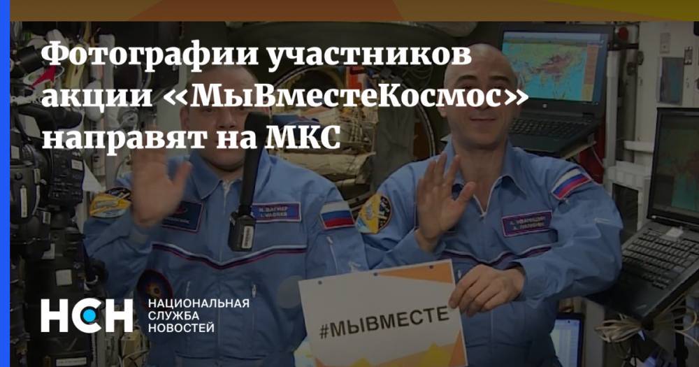 Фотографии участников акции «МыВместеКосмос» направят на МКС - nsn.fm