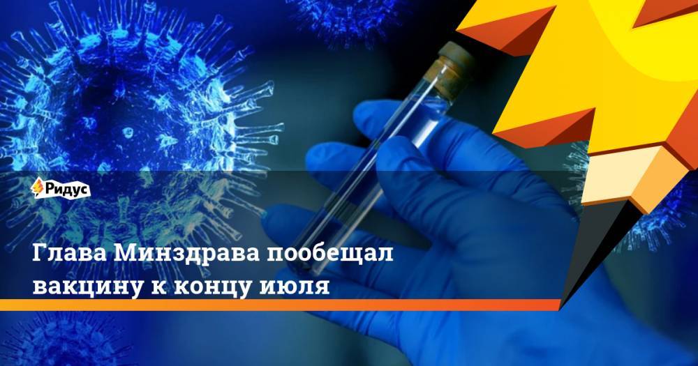 Михаил Мурашко - Глава Минздрава пообещал вакцину к концу июля - ridus.ru - Россия