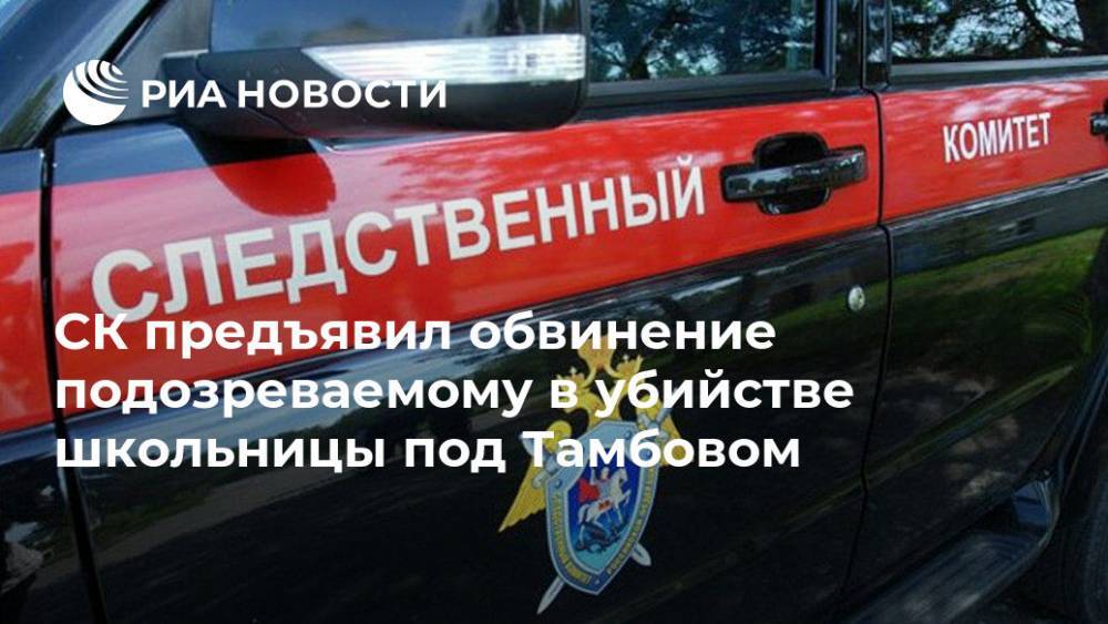 СК предъявил обвинение подозреваемому в убийстве школьницы под Тамбовом - ria.ru - Россия - Воронеж - Тамбов - Тамбовская обл. - Котовск - район Тамбовский