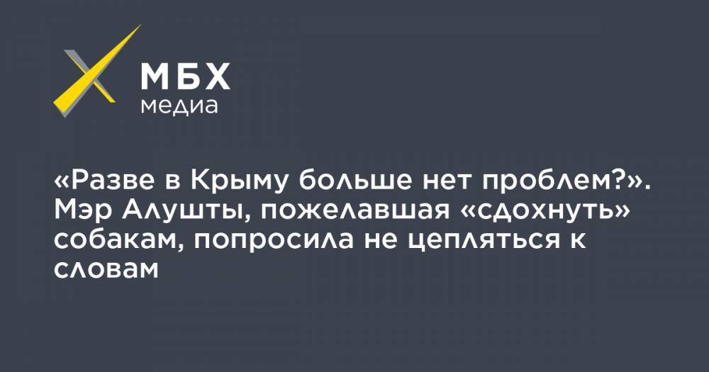 Галина Огнева - «Разве в Крыму больше нет проблем?». Мэр Алушты, пожелавшая «сдохнуть» собакам, попросила не цепляться к словам - mbk.news - Крым