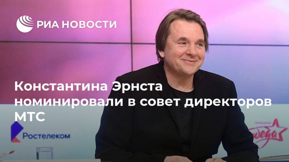 Константин Эрнст - Константина Эрнста номинировали в совет директоров МТС - ria.ru - Москва