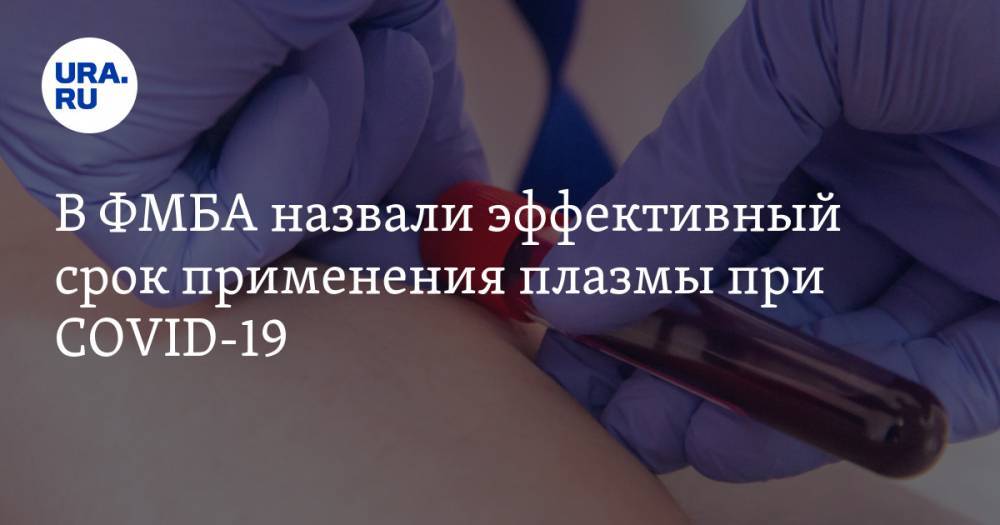 В ФМБА назвали эффективный срок применения плазмы при COVID-19 - ura.news