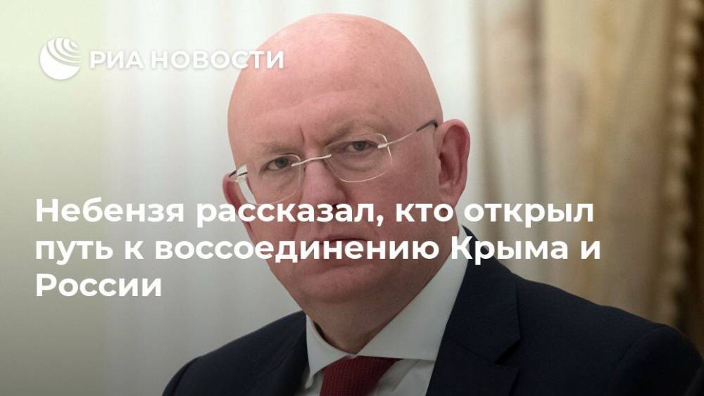 Василий Небензя - Небензя рассказал, кто открыл путь к воссоединению Крыма и России - ria.ru - Россия - Украина - Крым - Германия - Франция - Чехия - Европа