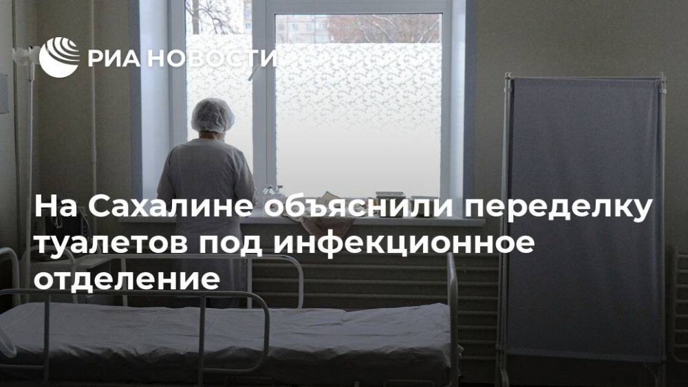 На Сахалине объяснили переделку туалетов под инфекционное отделение - ria.ru - Южно-Сахалинск - Сахалин