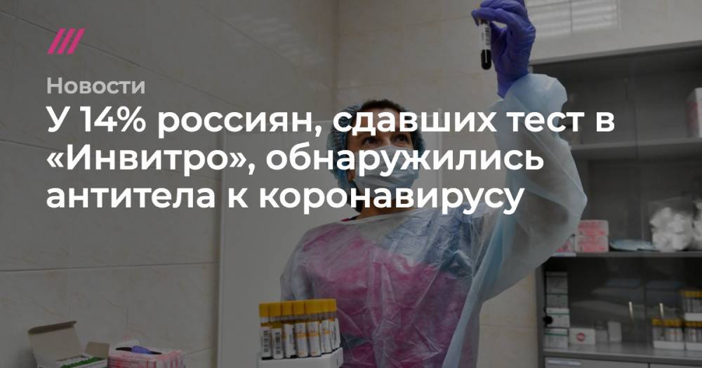 Сергей Киселев - У 14% россиян, сдавших тест в «Инвитро», обнаружились антитела к коронавирусу - tvrain.ru - Москва