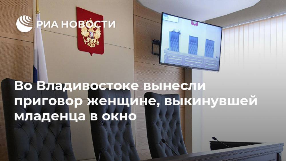 Во Владивостоке вынесли приговор женщине, выкинувшей младенца в окно - ria.ru - Приморье край - Владивосток