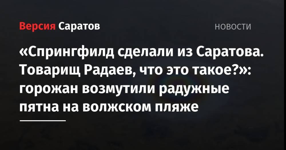 «Спрингфилд сделали из Саратова. Товарищ Радаев, что это такое?»: горожан возмутили радужные пятна на волжском пляже - nversia.ru - США - Саратов