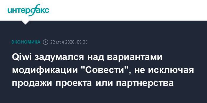 Qiwi задумался над вариантами модификации "Совести", не исключая продажи проекта или партнерства - interfax.ru - Москва