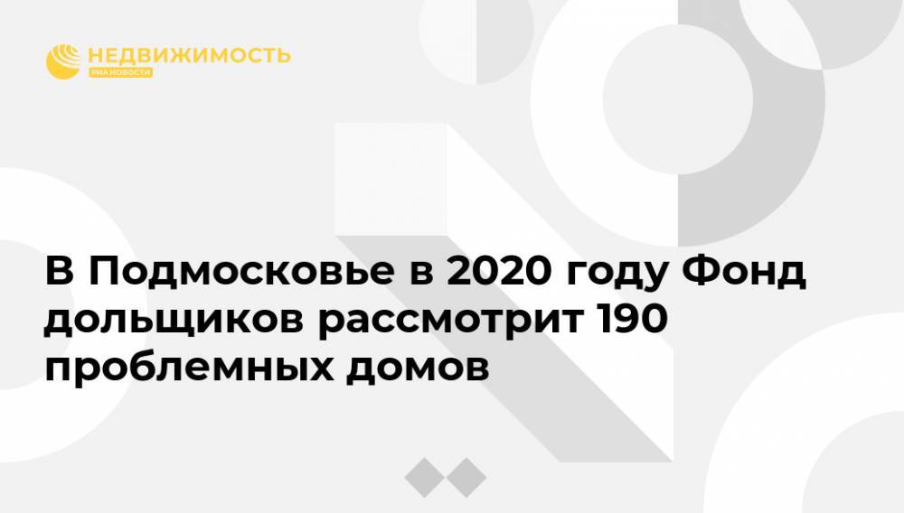 Виталий Мутко - В Подмосковье в 2020 году Фонд дольщиков рассмотрит 190 проблемных домов - realty.ria.ru - Москва - Россия - Московская обл.