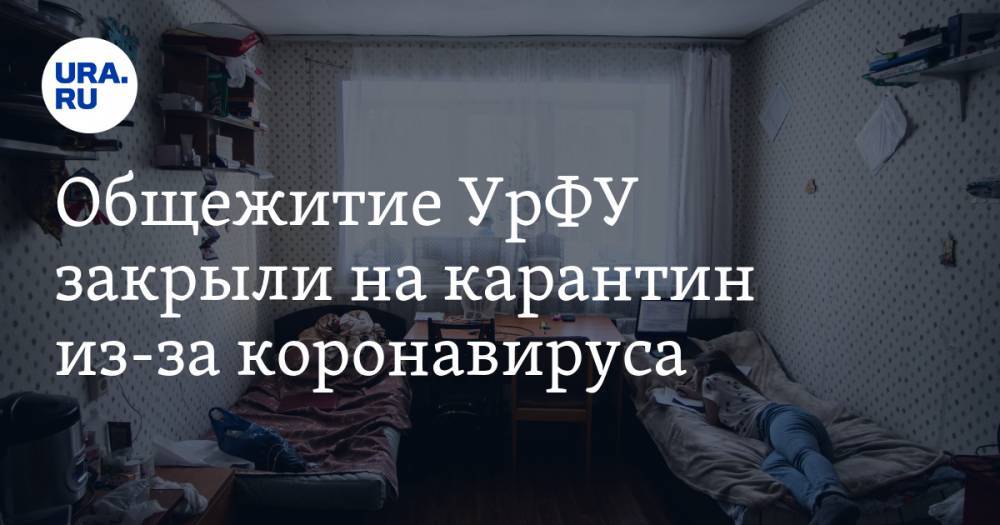 Общежитие УрФУ закрыли на карантин из-за коронавируса - ura.news - Екатеринбург - Уральск