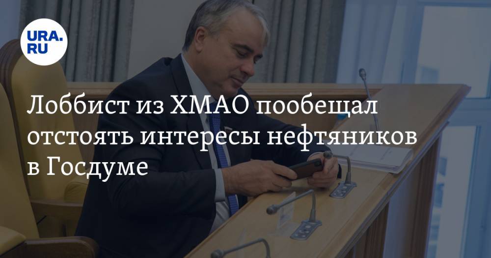 Павел Завальный - Лоббист из ХМАО пообещал отстоять интересы нефтяников в Госдуме - ura.news - Югра