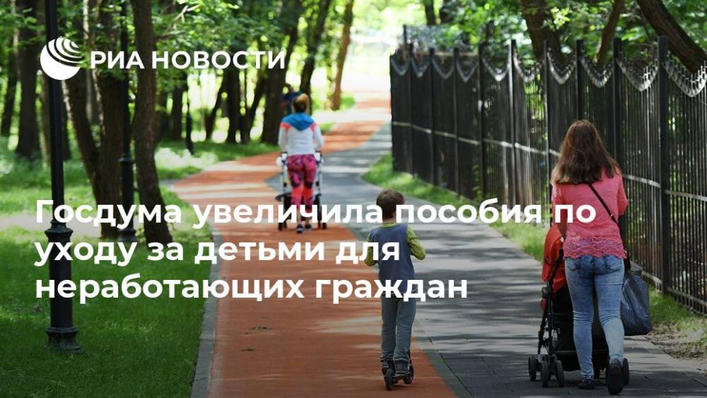 Сергей Неверов - Вячеслав Володин - Госдума увеличила пособия по уходу за детьми для неработающих граждан - ria.ru - Москва - Россия