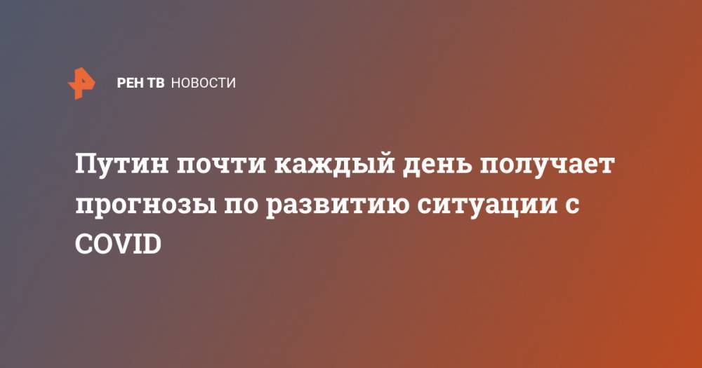 Владимир Путин - Сергей Собянин - Татьяна Голикова - Михаил Мишустин - Анна Попова - Михаил Мурашко - Олег Матыцин - Путин почти каждый день получает прогнозы по развитию ситуации с COVID - ren.tv - Москва - Россия