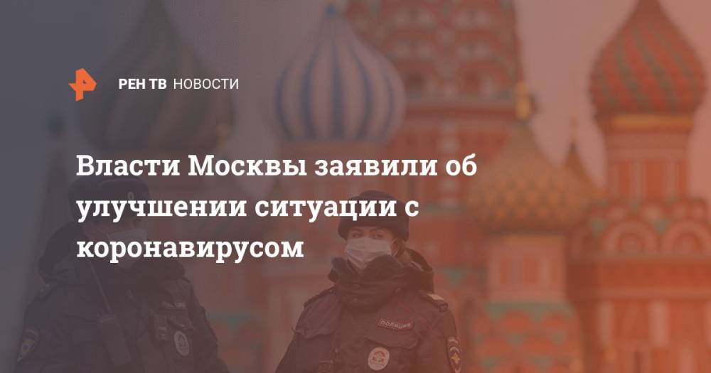 Анастасий Раков - Власти Москвы заявили об улучшении ситуации с коронавирусом - ren.tv - Москва - Россия