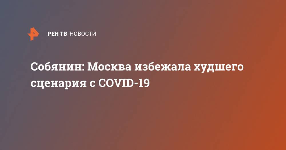 Владимир Путин - Сергей Собянин - Анна Попова - Собянин: Москва избежала худшего сценария с COVID-19 - ren.tv - Москва - Россия