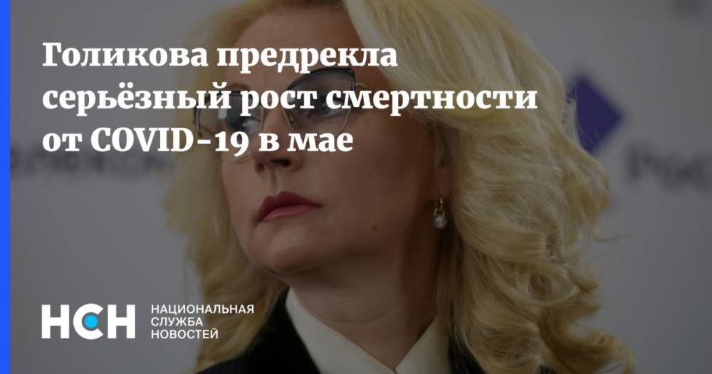 Владимир Путин - Татьяна Голикова - Голикова предрекла серьёзный рост смертности от COVID-19 в мае - nsn.fm - Россия