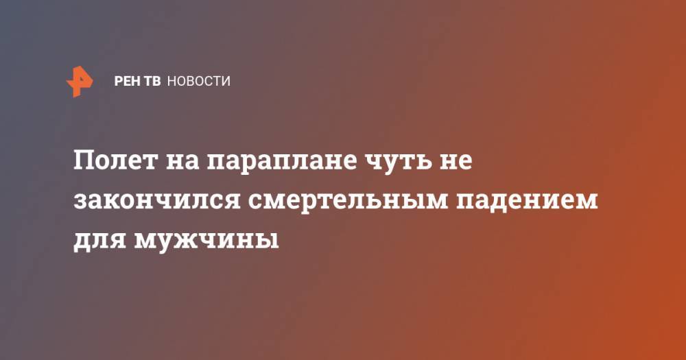 Полет на параплане чуть не закончился смертельным падением для мужчины - ren.tv - Швейцария - шт.Аляска