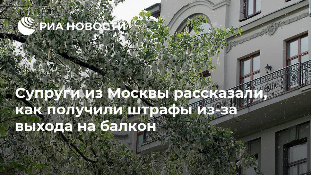 Супруги из Москвы рассказали, как получили штрафы из-за выхода на балкон - ria.ru - Москва - Россия