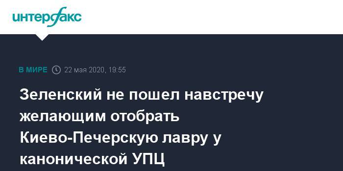 Владимир Зеленский - Зеленский не пошел навстречу желающим отобрать Киево-Печерскую лавру у канонической УПЦ - interfax.ru - Москва - Украина - Киев