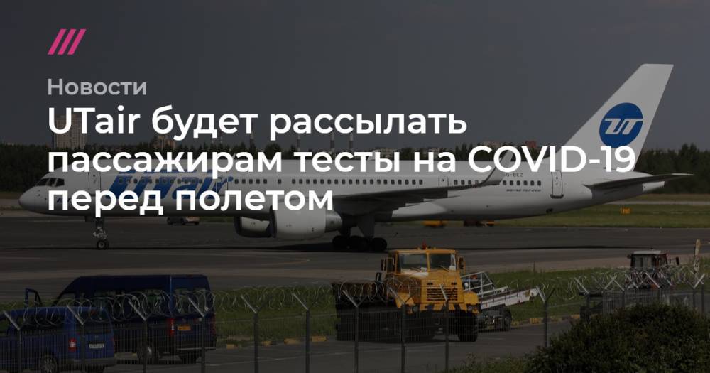 UTair будет рассылать пассажирам тесты на COVID-19 перед полетом - tvrain.ru - респ. Чечня