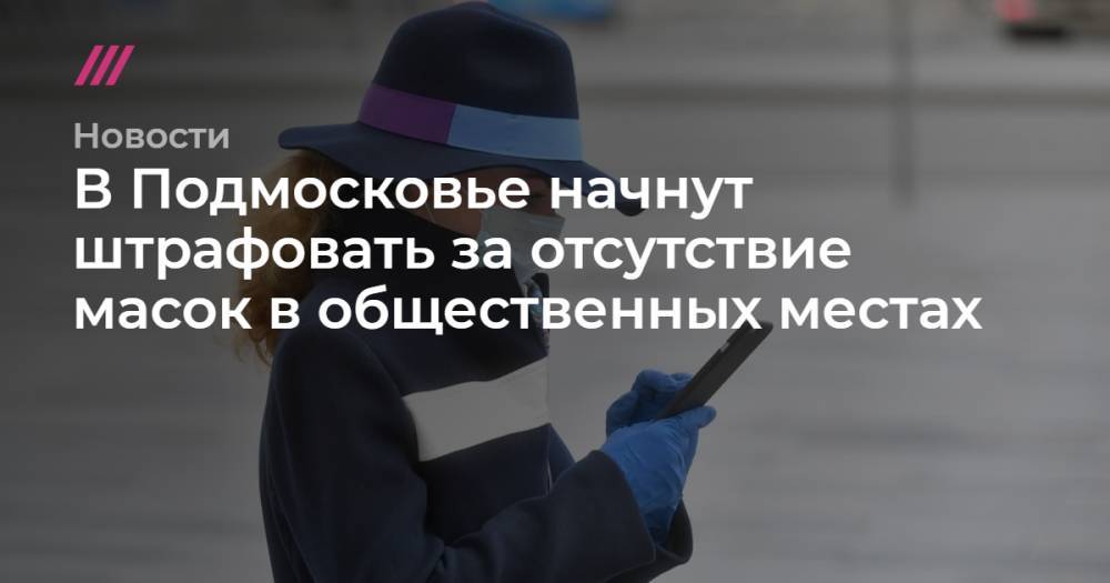 Сергей Киселев - В Подмосковье начнут штрафовать за отсутствие масок в общественных местах - tvrain.ru - Москва - Московская обл. - Махачкала