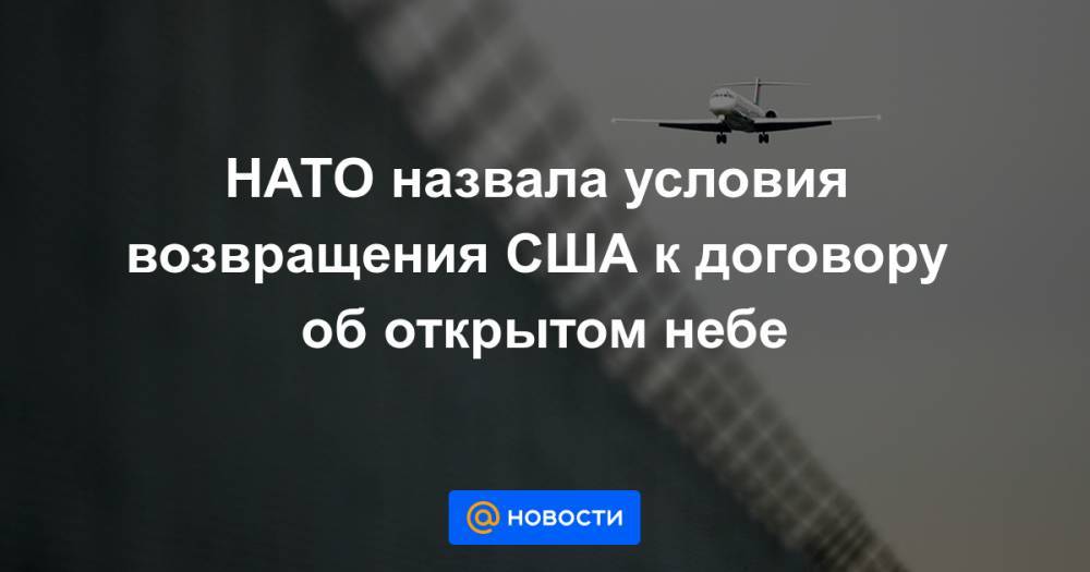 НАТО назвала условия возвращения США к договору об открытом небе - news.mail.ru - Россия - США - Вашингтон - Бельгия - Италия - Грузия - Германия - Франция - Швеция - Калининград - Испания - Финляндия - Чехия - Голландия - Люксембург