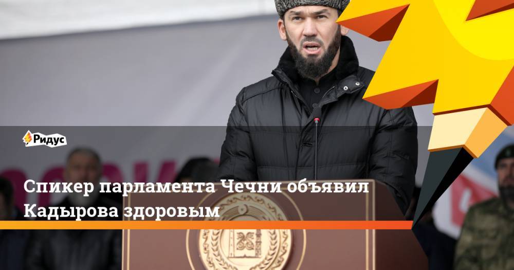 Рамзан Кадыров - Магомед Даудов - Спикер парламента Чечни объявил Кадырова здоровым - ridus.ru - респ. Чечня
