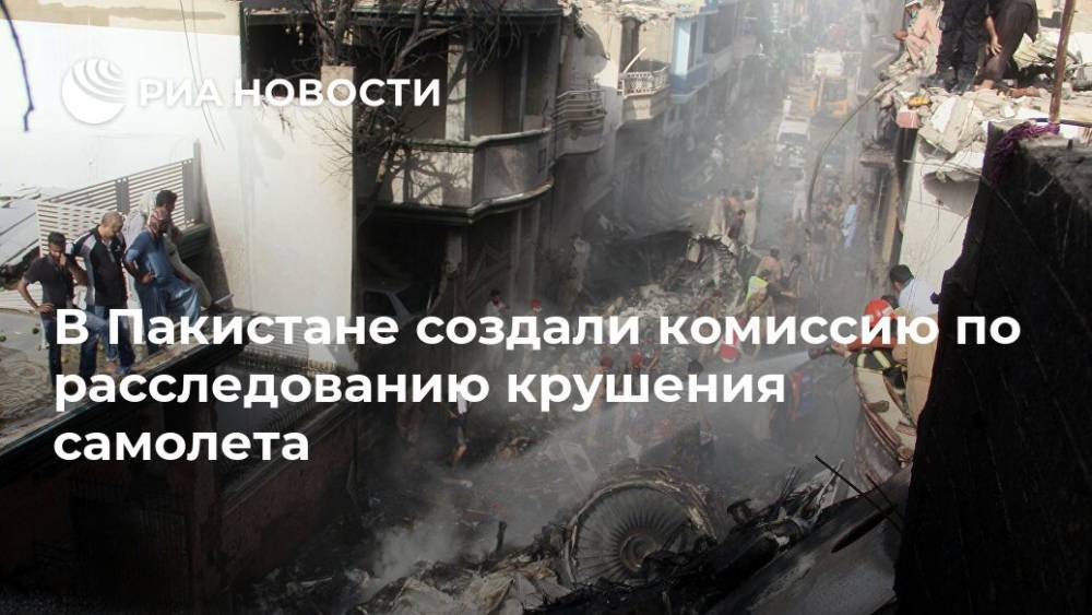 Имран Хан - В Пакистане создали комиссию по расследованию крушения самолета - ria.ru - Москва - Пакистан - Лахор - Карачи